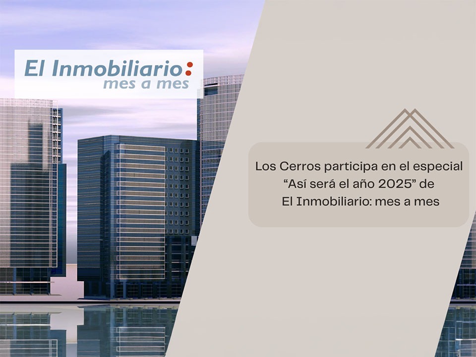 Los Cerros participa en el especial ‘Así será el año 2025’ de El Inmobiliario: mes a mes